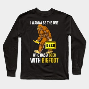 I want be the one who has a beer with bigfoot Long Sleeve T-Shirt